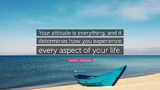 Your Attitude is Everything and It Determines How You Experience Every Aspect of Your Life