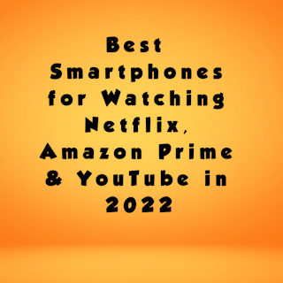 Best Smartphones for Watching Netflix, Amazon Prime & YouTube in 2022