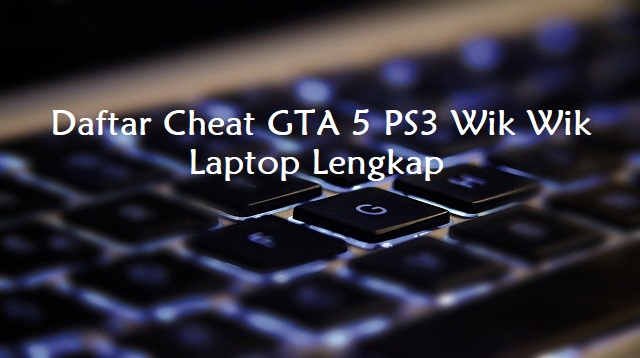  salah satu fitur Ikonik yang sebelumnya seperti cheat masih bisa anda temukan Cheat GTA 5 PS3 Wik Wik Terbaru
