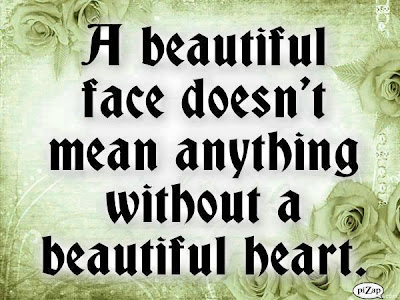 A beautiful face doesn't mean anything without a beautiful heart.