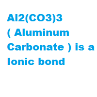 Al2(CO3)3 ( Aluminum Carbonate ) is a Ionic bond