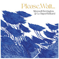 New Album Releases: PLEASE, WAIT ... (Maxwell Farrington, Le SuperHomard)