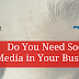 Do You Need Social Media in Your Business?