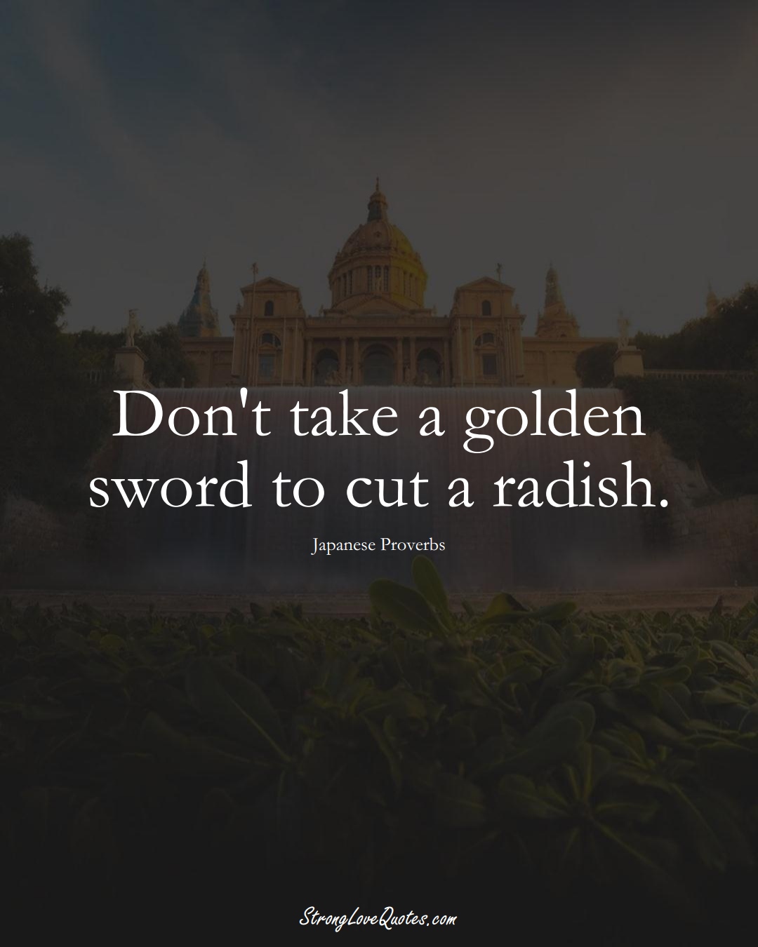 Don't take a golden sword to cut a radish. (Japanese Sayings);  #AsianSayings
