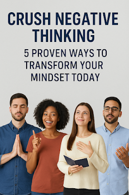 Crush Negative Thinking: 5 Proven Ways to Transform Your Mindset Today