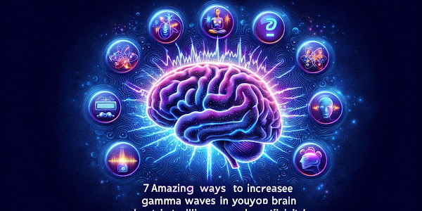 7 طرق مذهلة لزيادة موجات غاما في دماغك وتعزيز الذكاء والإبداع! 🧠✨