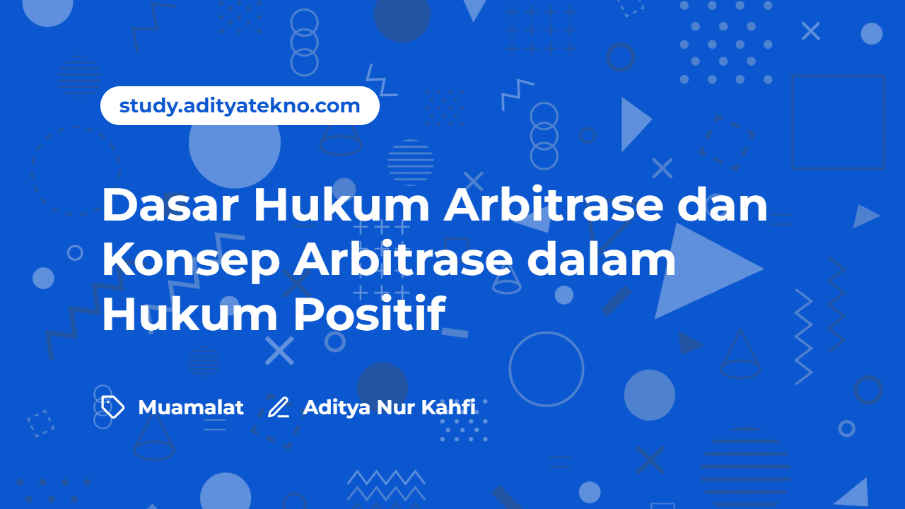 Dasar Hukum Arbitrase dan Konsep Arbitrase dalam Hukum Positif