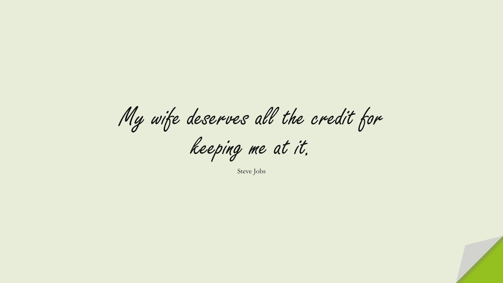My wife deserves all the credit for keeping me at it. (Steve Jobs);  #SteveJobsQuotes