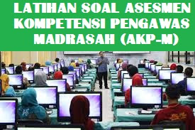 Latihan Soal Asesmen Kompetensi Pengawas Madrasah  Latihan Soal Asesmen Kompetensi Pengawas Madrasah (AKP-M)