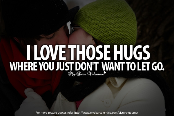 You Quotes for Him #2 : I love those hugs where you just don't want ...