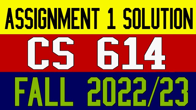 CS614 Assignment 1 Solution Fall 2022