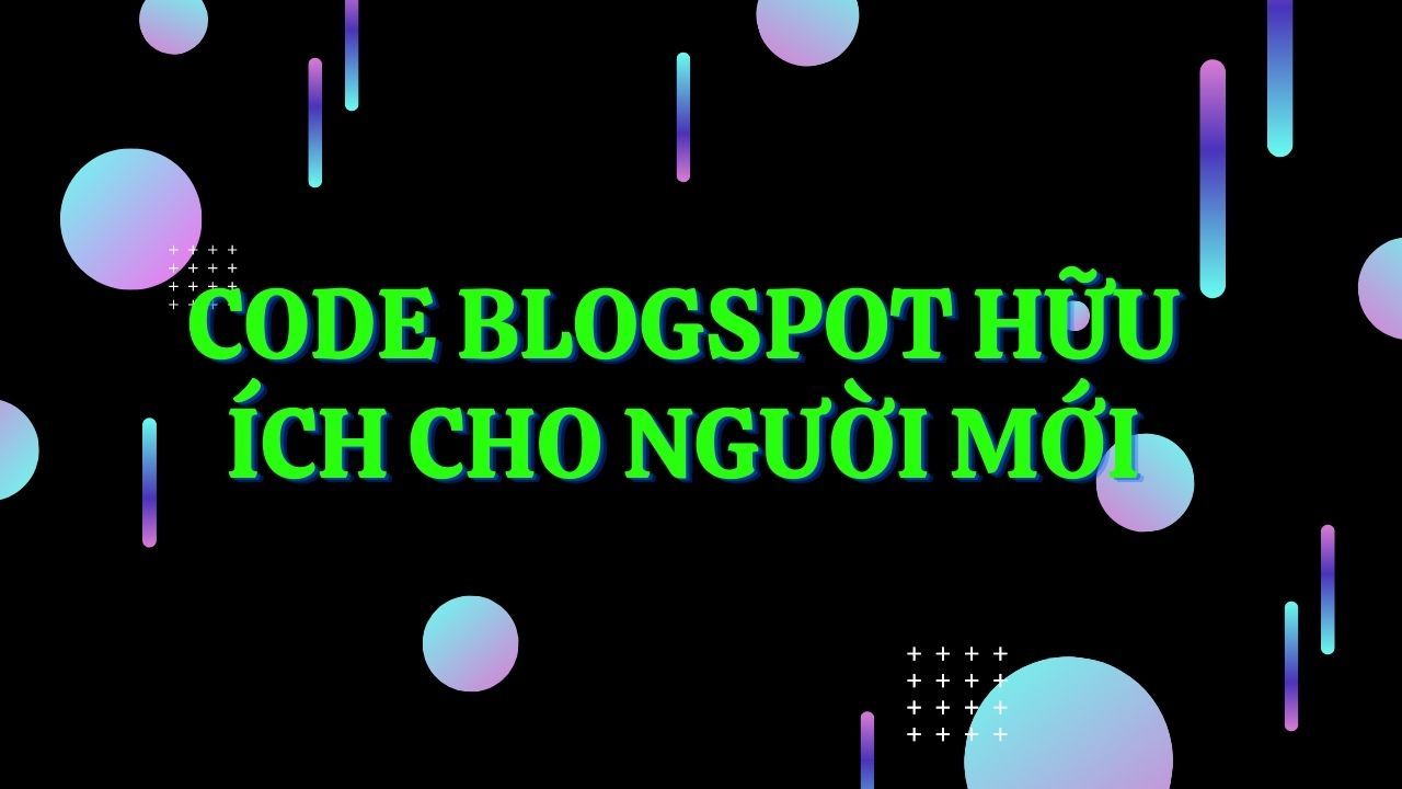 Bật mí các Code Blogspot hữu ích cho người mới