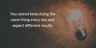 You Cannot Keep Doing the Same Thing Everyday and Expect Different Results