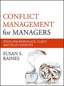 Conflict Management for Managers: Resolving Workplace, Client, and Policy Disputes (The Jossey-bass Business & Management Series)