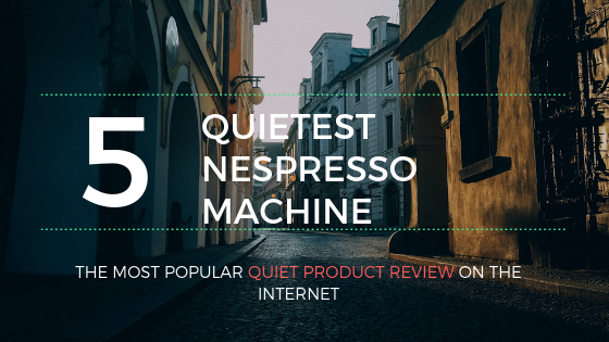 top 5 quietest nespresso machine