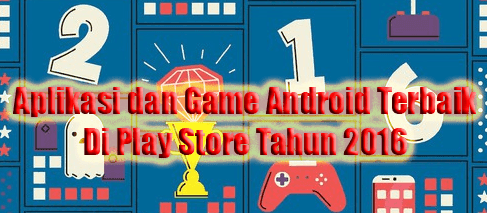  Ini Dia Game dan Aplikasi Android Terbaik di Tahun 2016