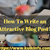 How To Write a Blog Post? Step By Step Easy Guide - KuikInfo