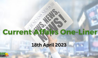 Current Affairs One-Liner : 18th April 2023