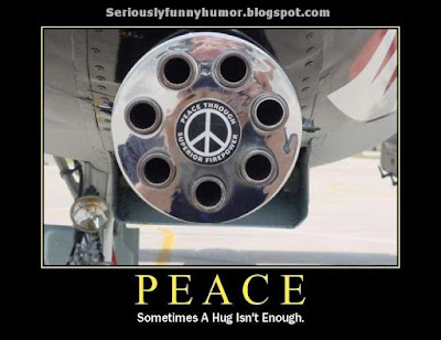 PEACE - Sometimes a hug isn't enough - Peace through superior firepower!