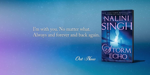 I’m with you. No matter what. Always and forever and back again. Out Now. Storm Echo by Nalini Singh.