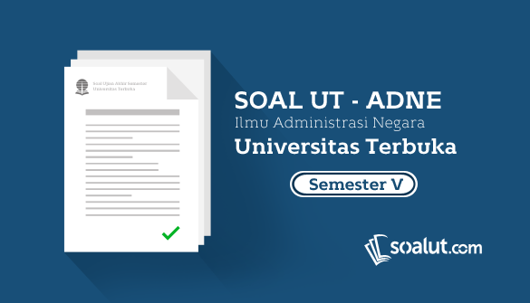 Soal UT Ilmu Administrasi Negara Semester  Soal UT terbaru:  Soal Ujian UT Ilmu Administrasi Negara Semester 5 disertai Kunci Jawaban dan Pembahasan Soal