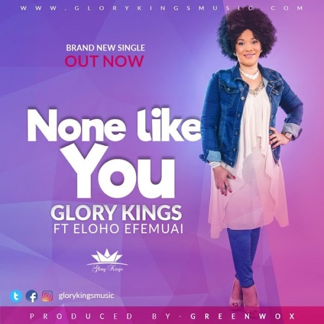  MUSiC :: Glory Kings – ‘None Like You’ Ft. Eloho Efemuai