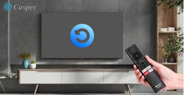 Reset tivi Casper đúng cách giúp tăng tuổi thọ tivi