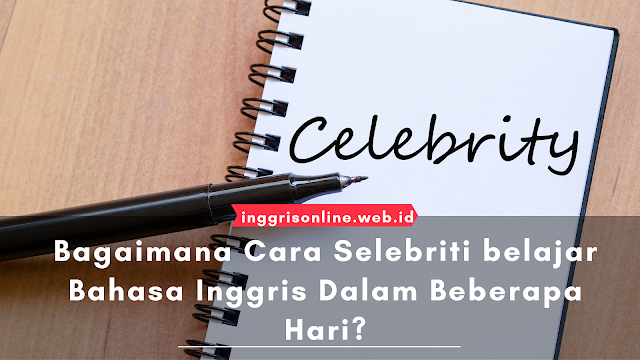 Bagaimana Cara Selebriti belajar Bahasa Inggris Dalam Beberapa Hari?