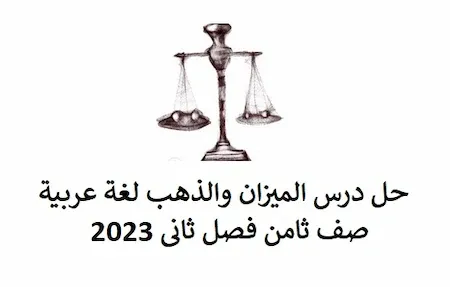 حل درس الميزان والذهب لغة عربية صف ثامن فصل ثانى 2023