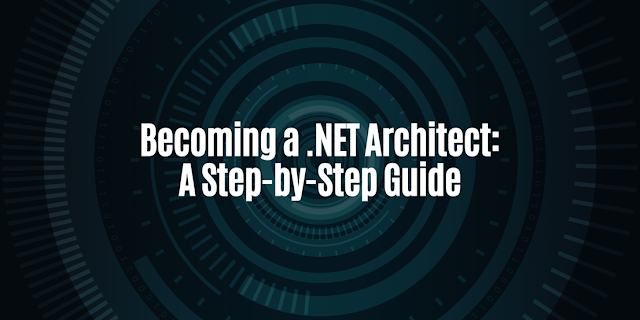 Becoming a .NET Architect: A Step-by-Step Guide