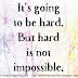 It's going to be hard but hard is not impossible.