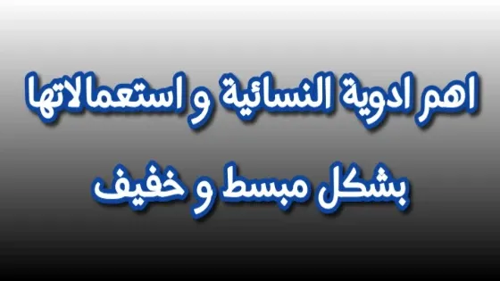 اهم الادوية النسائية واستعمالاتها بشكل خفيف ومبسط