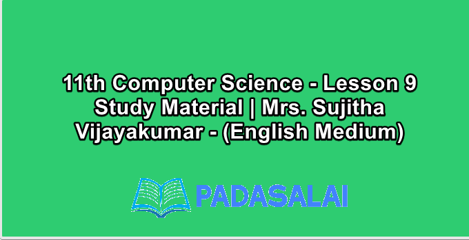 11th Computer Science - Lesson 9 Study Material | Mrs. Sujitha Vijayakumar - (English Medium)