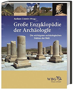 Große Enzyklopädie der Archäologie: Die wichtigsten archäologischen Stätten der Welt