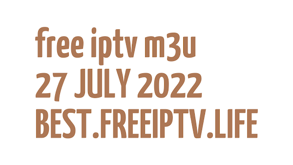 FREE IPTV LINKS DAILY M3U PLAYLISTS (BEST 52 URLS) 27 JULY 2022
