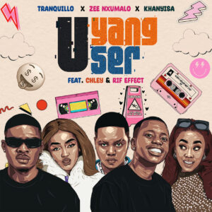 Tranquillo, Zee Nxumalo & Khanyisa – UYANGUser (feat  Chley  Rif effect)