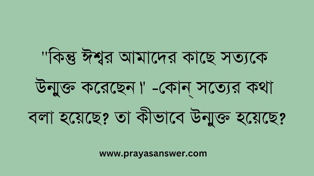 "কিন্তু ঈশ্বর আমাদের কাছে সত্যকে উন্মুক্ত করেছেন।" -কোন্ সত্যের কথা বলা হয়েছে? তা কীভাবে উন্মুক্ত হয়েছে