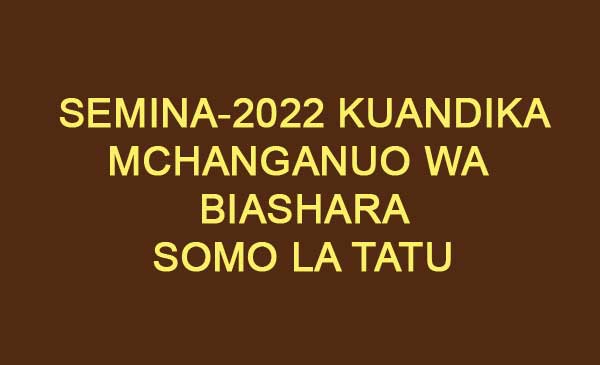 Semina jinsi ya kuandaa Michanganuo ya biashara 2022-Somo la 3