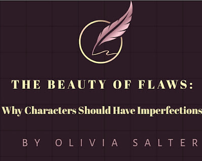 The Beauty of Flaws: Why Characters Should Have Imperfections by Olivia Salter