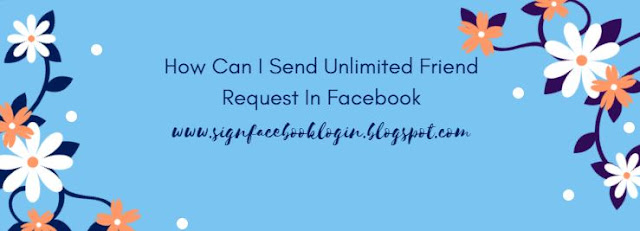 How Can I Send Unlimited Friend Request In Facebook