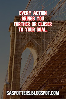 Every action brings you further or closer to your goal.