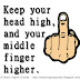 Keep your head high, and your middle finger higher. 