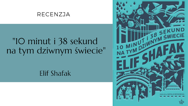 #265 "10 minut i 38 sekund na tym dziwnym świecie" - Elif Shafak (przekład Natalia Wiśniewska) /przedpremierowo/