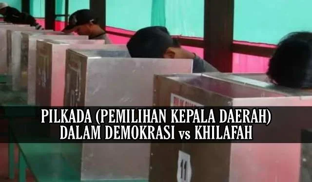 PILKADA (PEMILIHAN KEPALA DAERAH) DALAM DEMOKRASI vs KHILAFAH 