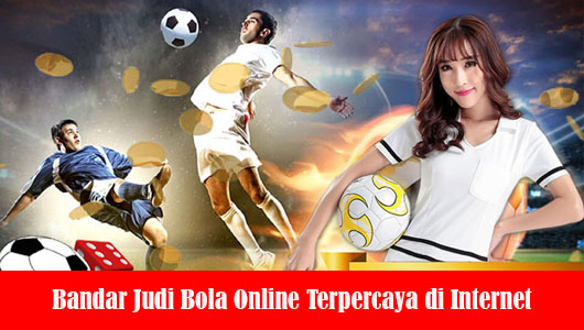 Bandar Judi Bola Online Terpercaya di Internet