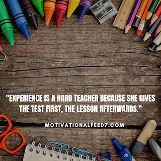 "Experience is a hard teacher because she gives the test first, the lesson afterwards."