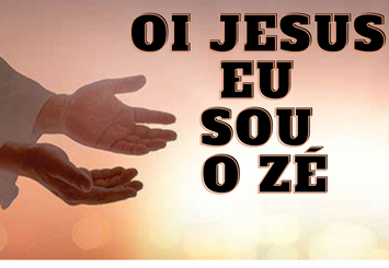 Oi Jesus, eu sou o Zé