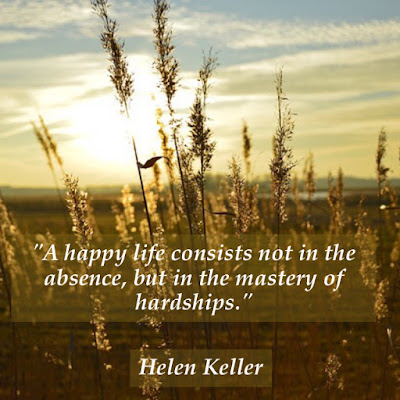 A happy life consists not in the absence, but in the mastery of hardships. - Helen Keller