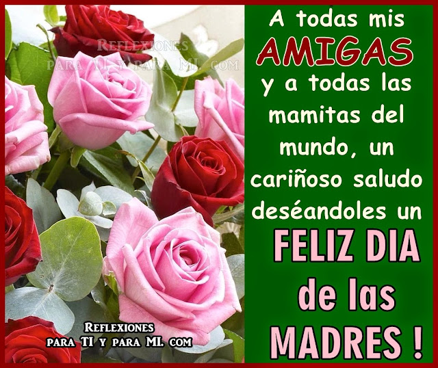  A todas mis AMIGAS y a todas las mamitas del mundo, un cariñoso saludo deseándoles un FELIZ DÍA DE LAS MADRES!