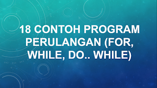 18 CONTOH PROGRAM PERULANGAN (FOR, WHILE, DO WHILE) C++ 